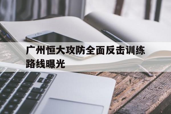 广州恒大攻防全面反击训练路线曝光